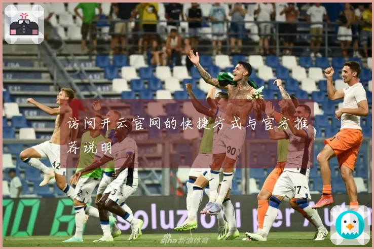 访问开云官网的快捷方式与官方推荐说明