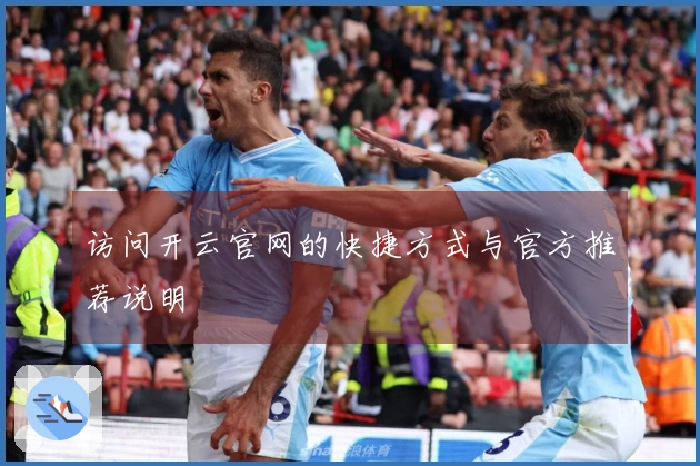 访问开云官网的快捷方式与官方推荐说明