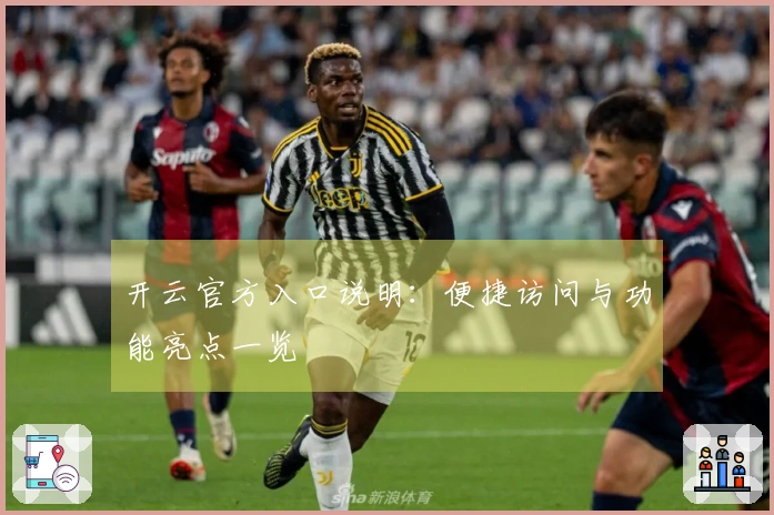 开云官方入口说明：便捷访问与功能亮点一览